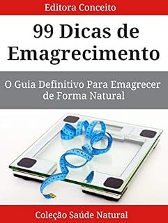 Livro 99 Dicas de Emagrecimento: O Guia Definitivo Para Emagrecer de Forma Natural (Saúde Natural Livro 2)
