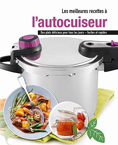 Les meilleures recettes a l'autocuiseur : Des plats délicieux pour tous les jours - faciles et rapi by