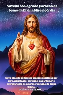 Livro Novena ao Sagrado Coração de Jesus da Divina Misericórdia: Nove dias de poderosas orações católicas por cura, libertação, proteção, paz interior e entrega total ao amoroso Coração de Jesus Cristo.