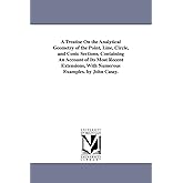 A treatise on the analytical geometry of the point, line, circle, and conic sections, containing an account of its most recen