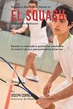 Image de Mejorar la Resistencia Mental en el Squash utilizando la Meditacion: Revele su verdadero potencial mediante el control de sus pensamientos internos (S