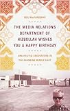 The Media Relations Department of Hizbollah Wishes You a Happy Birthday by Neil MacFarquhar