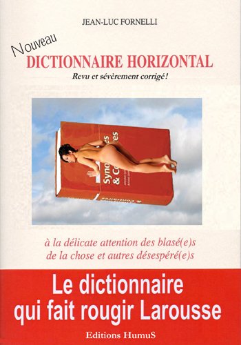 Nouveau dictionnaire horizontal: revu et sévèrement corrigé!: à la délicate attention des blasé(e)s de la chose et autres désespéré(e)s