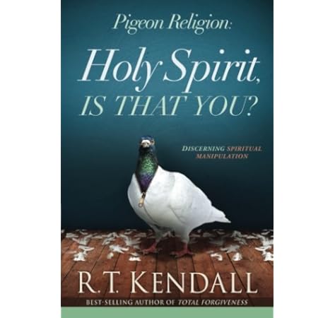 Pigeon Religion Holy Spirit Is That You Discerning Spiritual Manipulation Kendall R T 9781629987194 Amazon Com Books