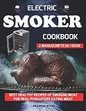 ELECTRIC SMOKER COOKBOOK. 2 Manuscripts in 1 Book: Best Healthy Recipes of Smoking Meat for Real Pit ELECTRIC SMOKER COOKBOOK. 2 Manuscripts in 1 Book: Best Healthy Recipes of Smoking Meat for Real Pit