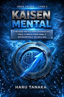 Livro Kaizen Mental: O Método Prático para Desenvolver Foco, Clareza Emocional e Autocontrole no Dia a Dia (Série Kaizen)