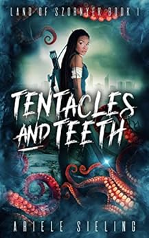 Tentacles and Teeth (Land of Szornyek Book 1) by [Sieling, Ariele]