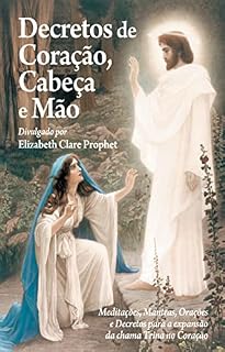 Livro Decretos de Coração, Cabeça e Mão: Meditações, Mantras, Orações e Decretos para a expansão da chama Trina no Coração