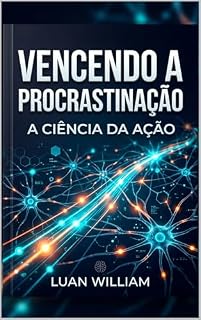 Livro VENCENDO A PROCRASTINAÇÃO: O Guia Prático para Ter Foco, Autodisciplina e Produtividade Sem Depender da Motivação
