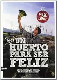 Un huerto para ser feliz: ¡En el campo, la ciudad, el jardín y el ...