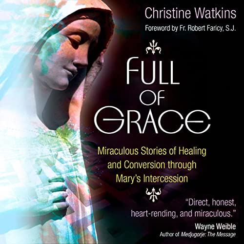 Full of Grace: Miraculous Stories of Healing and Conversion Through Mary’s Intercession