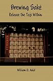 Brewing Sake: Release the Toji Within by William G Auld