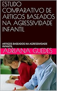 Livro ESTUDO COMPARATIVO DE ARTIGOS BASEADOS NA AGRESSIVIDADE INFANTIL: ARTIGOS BASEADOS NA AGRESSIVIDADE INFANTIL