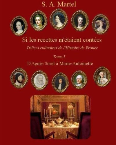 Si les Recettes m'etaient contees: Delices culinaires de l'Histoire de France (D'agnes Sorel À Mari by S. A. Martel