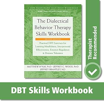 The Dialectical Behavior Therapy Skills Workbook: Practical DBT Exercises for Learning Mindfulness, Interpersonal Effectiveness, Emotion Regulation, ... (A New Harbinger Self-Help Workbook)