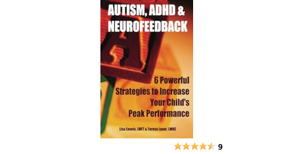 Autism Adhd Neurofeedback 6 Powerful Strategies To Increase Your Child S Peak Performance Enneis Lmft Lisa Lauer Lmhc Teresa 9781481865982 Amazon Com Books