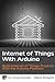 Internet of Things with Arduino: Build Internet of Things Projects Using the Arduino Platform by Marco Schwartz