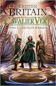 Cavalier Vert, Tome 5 : Un éclat d'argent: Kristen Britain ...