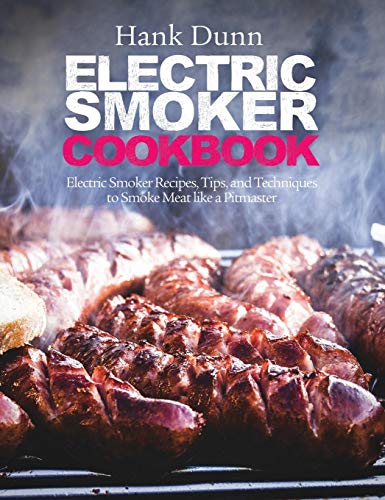 Electric Smoker Cookbook: Electric Smoker Recipes, Tips, and Techniques to Smoke Meat Like a Pitmast Electric Smoker Cookbook: Electric Smoker Recipes, Tips, and Techniques to Smoke Meat Like a Pitmast