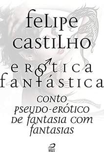 Livro Erótica Fantástica - Conto Pseudo-Erótico de Fantasia com Fantasias