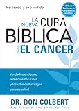 La Nueva cura bíblica para el cáncer: Verdades antiguas, remedios naturales y los últimos hallazg by M.D. Don Colbert