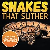 Snakes That Slither: Fun Facts About Snakes of The World by Baby Professor