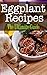 Eggplant Recipes: The Ultimate Guide by Kelly Kombs