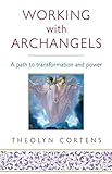 Working with Archangels: Your Path to Transformation and Power by Theolyn Cortens