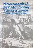 Microeconomics and the Public Economy : A Defence of Leviathan, Cullis, John and Jones, Philip, 063115552X