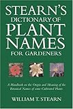 Stearn's Dictionary of Plant Names for Gardeners: A Handbook on the Origin and Meaning of the Botanical Names of Some Cultivated Plants by