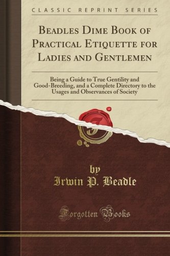 Beadle's Dime Book of Practical Etiquette for Ladies and Gentlemen (Classic Reprint)