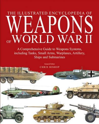 The Encyclopedia of Weapons of World War II: The Comprehensive Guide to over 1500 Weapons Systems, i by