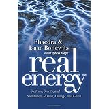Real Energy: Systems, Spirits, And Substances to Heal, Change, And Grow