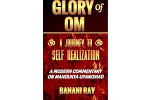 Glory of OM : A Journey to Self-Realization: A Modern Commentary on Mandukya Upanishad