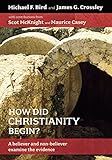 How Did Christianity Begin?: A Believer and Non-Believer Examine the Evidence