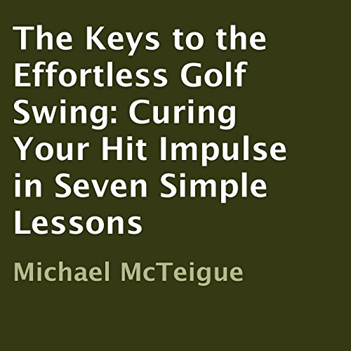 Download The Keys to the Effortless Golf Swing: Curing Your Hit Impulse in Seven Simple Lessons