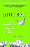 Little Bets: How Breakthrough Ideas Emerge from Small Discoveries