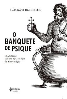 Livro O banquete de psique: Imaginação, cultura e psicologia da alimentação