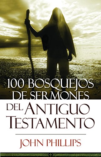 100 Bosquejos de sermones del Antiguo Testamento (Spanish Edition) by John Philipps