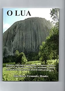 Livro O LUA : Romance-Reportagem ambientado em Quixeramobim e Fortaleza, de meados do século XX, mesclando realidade e ficção de forma envolvente, fruto de muita pesquisa