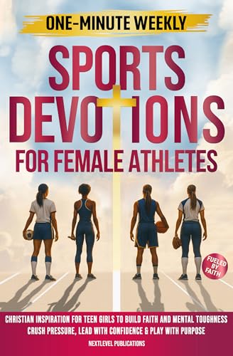 One-Minute Weekly Sports Devotions for Female Athletes: Christian Inspiration for Teen Girls to Build Faith and Mental Toughness, Crush Pressure, Lead ... & Play with Purpose (Fueled by Faith)