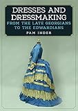 Dresses and Dressmaking: From Late Georgians to the Edwardians