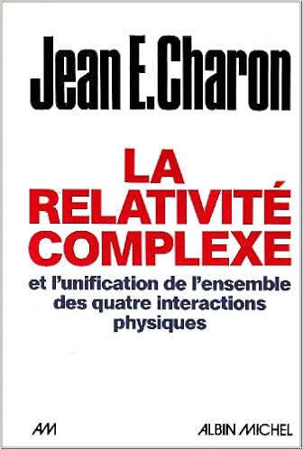 Relativite Complexe Et L Unification Des Quatre Interactions Physiques La Sciences Sciences Humaines French Edition Charon Jean 9782226031518 Amazon Com Books