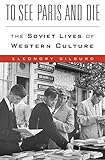 Eleonory Gilburd, "To See Paris and Die: The Soviet Lives of Western Culture" (Harvard UP, 2018)