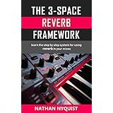 The 3-Space Reverb Framework: Learn the step by step system for using reverb in your mixes (Audio Engineering, Music Production, Sound Design &amp; Mixing Audio Series: Book 2)