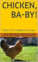CHICKEN, Ba-by!: Rockin' Rhino's Righteous Recipes CHICKEN, Ba-by!: Rockin' Rhino's Righteous Recipes