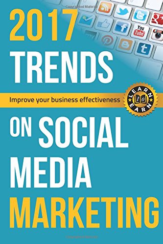 2017 Trends on Social Media Marketing: Improve your business effectiveness 2017 Trends on Social Media Marketing: Improve your business effectiveness