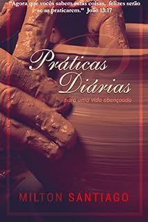 Livro PRÁTICAS DIÁRIAS PARA UMA VIDA ABENÇOADA: PRÁTICAS DA FELICIDADE