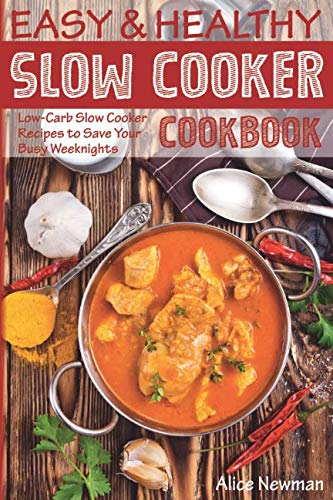 Easy and Healthy Slow Cooker Cookbook: Low-Carb Slow Cooker Recipes to Save Your Busy Weeknights Easy and Healthy Slow Cooker Cookbook: Low-Carb Slow Cooker Recipes to Save Your Busy Weeknights