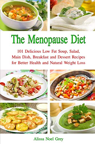 The Menopause Diet: 101 Delicious Low Fat Soup, Salad, Main Dish, Breakfast and Dessert Recipes for